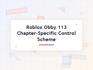 Control Scheme Guide for Chapter 113 Roblox Obby