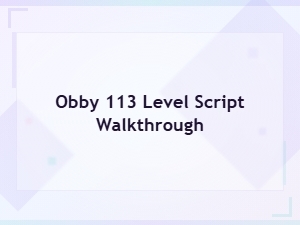 A Walkthrough for Obby 113's Custom Level Script