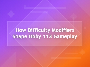 How Difficulty Modifiers Shape Obby 113 Gameplay