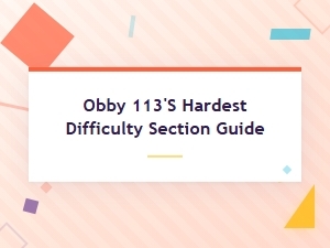 A Guide to Obby 113's Hardest Difficulty Section
